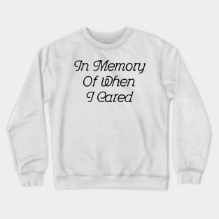 In Memory Of When I Cared #2 Crewneck Sweatshirt